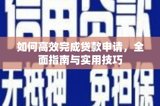 碌曲如何高效完成贷款申请，全面指南与实用技巧