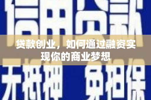 碌曲贷款创业，如何通过融资实现你的商业梦想