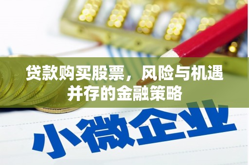 碌曲贷款购买股票，风险与机遇并存的金融策略