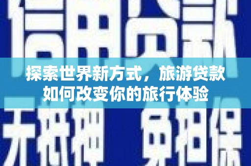 碌曲探索世界新方式，旅游贷款如何改变你的旅行体验