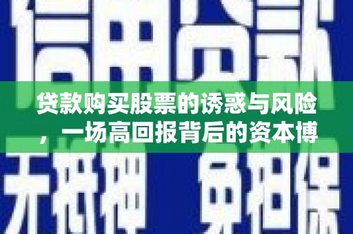 碌曲贷款购买股票的诱惑与风险，一场高回报背后的资本博弈