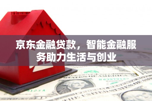 碌曲京东金融贷款，智能金融服务助力生活与创业