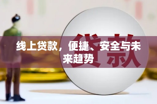 碌曲线上贷款，便捷、安全与未来趋势