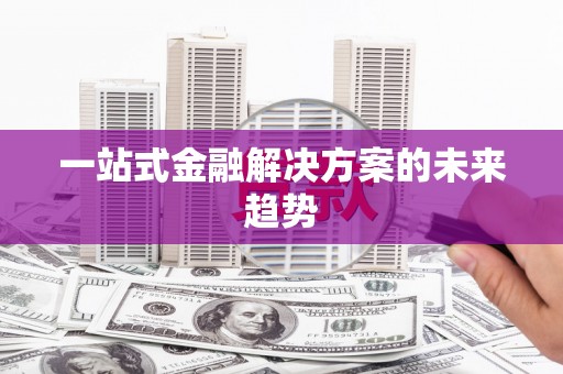 碌曲一站式金融解决方案的未来趋势