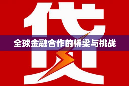 碌曲全球金融合作的桥梁与挑战