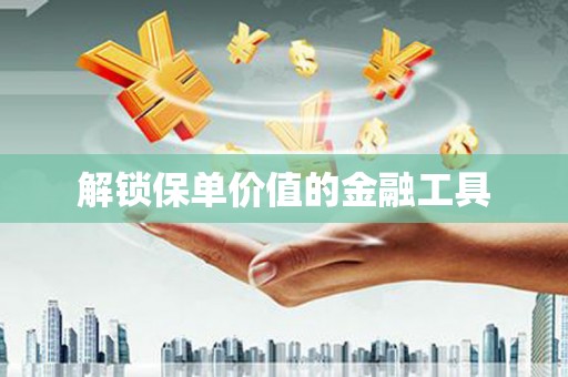碌曲解锁保单价值的金融工具
