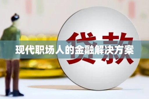 碌曲现代职场人的金融解决方案